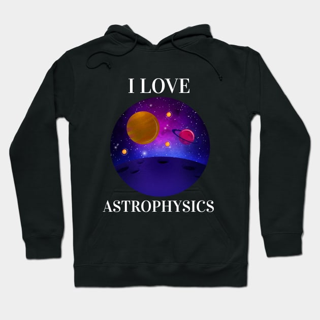 I Love Astrophysics Hoodie by Orange-Juice